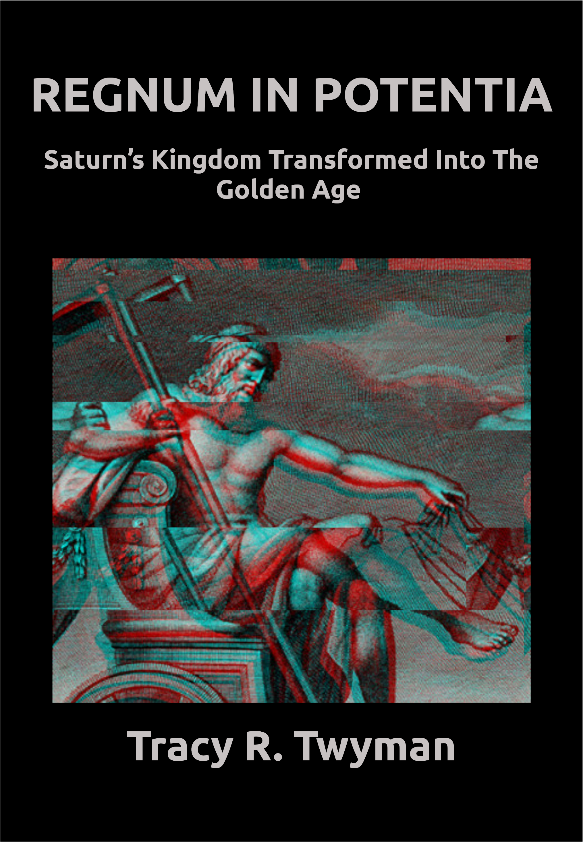 Book Front Cover: REGNUM IN POTENTIA: Saturn's Kingdom Transformed Into The Golden Age by Tracy Twyman